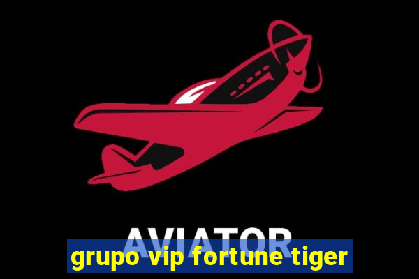 grupo vip fortune tiger